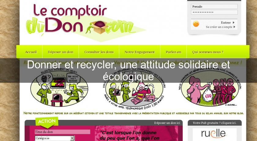 Donner et recycler, une attitude solidaire et écologique Donner et recycler, une attitude solidaire et écologique