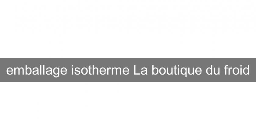 emballage isotherme La boutique du froid emballage isotherme La boutique du froid