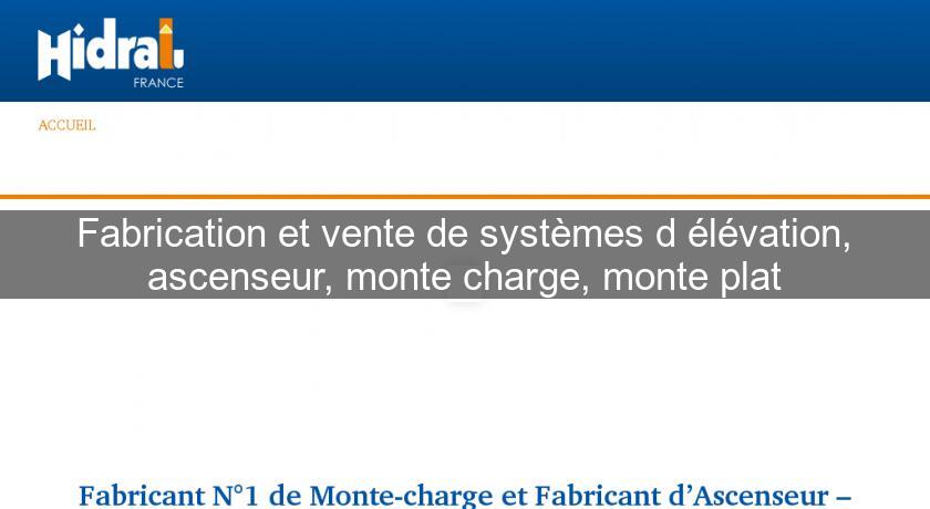 Fabrication et vente de systèmes d'élévation, ascenseur, monte charge, monte plat Fabrication et vente de systèmes d'élévation, ascenseur, monte charge, monte plat