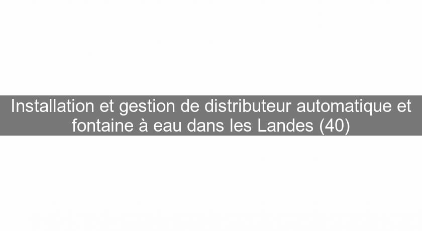Installation et gestion de distributeur automatique et fontaine à eau dans les Landes (40) Installation et gestion de distributeur automatique et fontaine à eau dans les Landes (40)