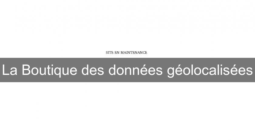 La Boutique des données géolocalisées La Boutique des données géolocalisées