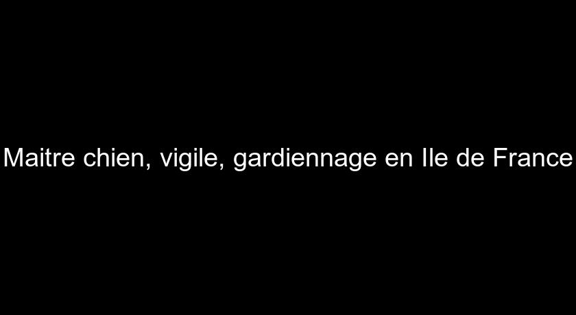 Maitre chien, vigile, gardiennage en Ile de France Maitre chien, vigile, gardiennage en Ile de France