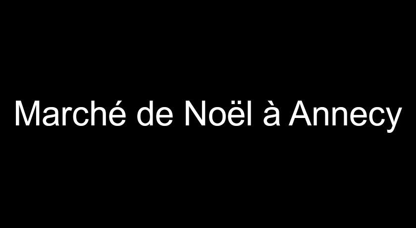 Marché de Noël à Annecy Marché de Noël à Annecy