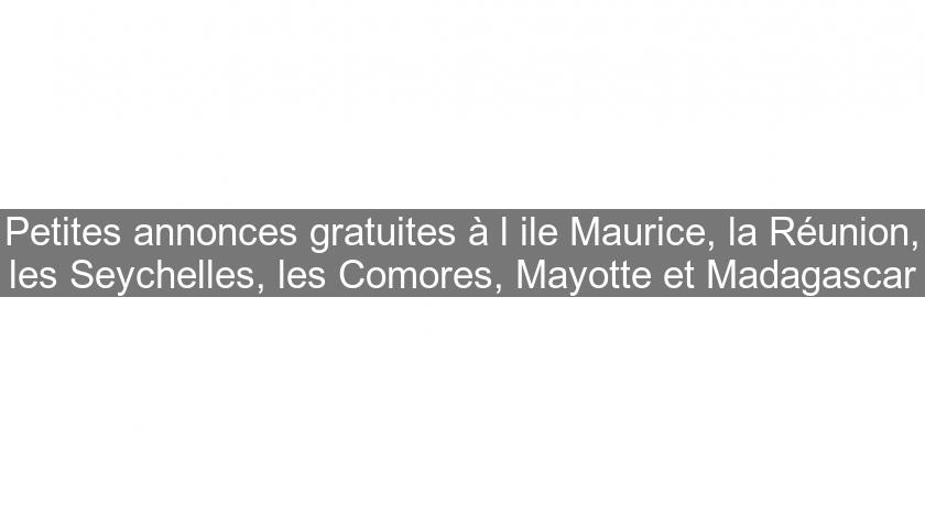 Petites annonces gratuites à l'ile Maurice, la Réunion, les Seychelles, les Comores, Mayotte et Madagascar Petites annonces gratuites à l'ile Maurice, la Réunion, les Seychelles, les Comores, Mayotte et Madagascar
