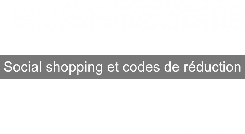 Social shopping et codes de réduction Social shopping et codes de réduction