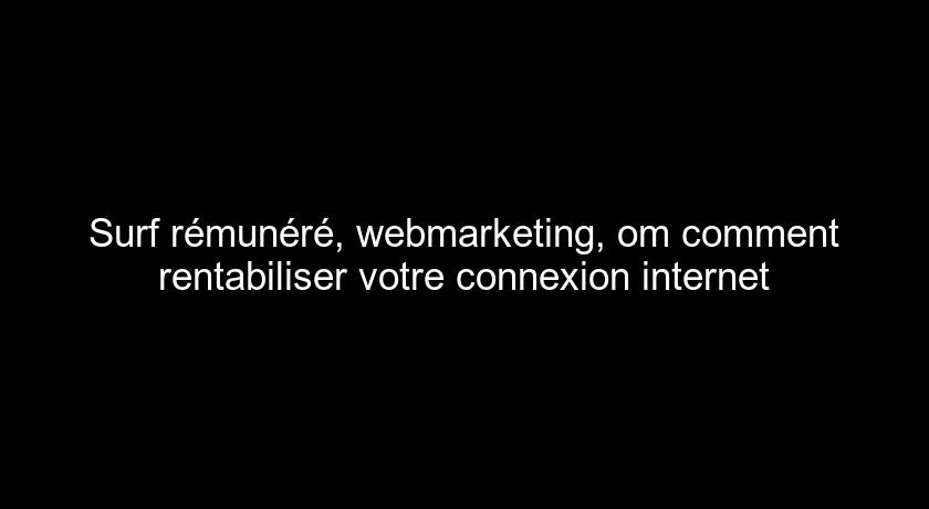 Surf rémunéré, webmarketing, om comment rentabiliser votre connexion internet Surf rémunéré, webmarketing, om comment rentabiliser votre connexion internet