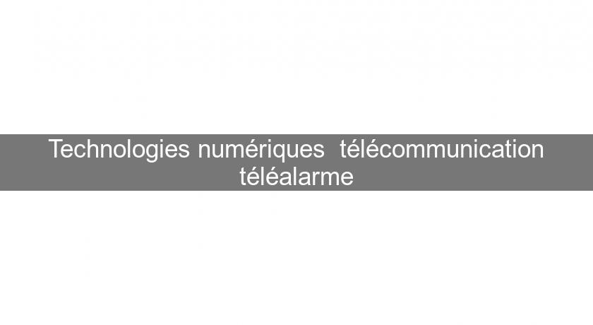 Technologies numériques télécommunication téléalarme Technologies numériques télécommunication téléalarme