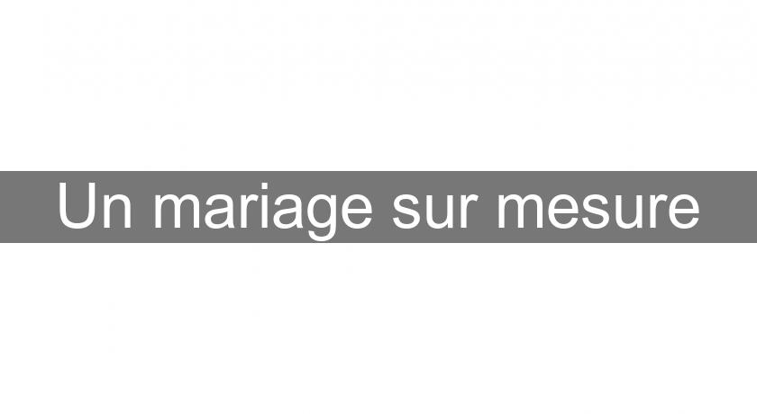 Un mariage sur mesure Un mariage sur mesure