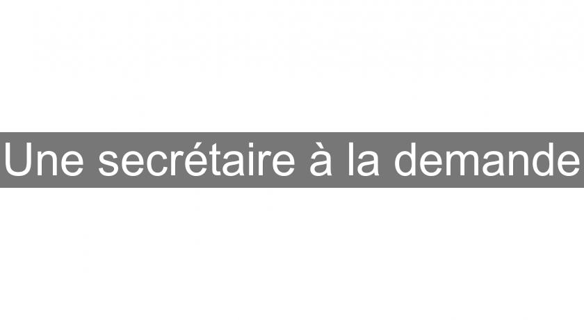 Une secrétaire à la demande Une secrétaire à la demande
