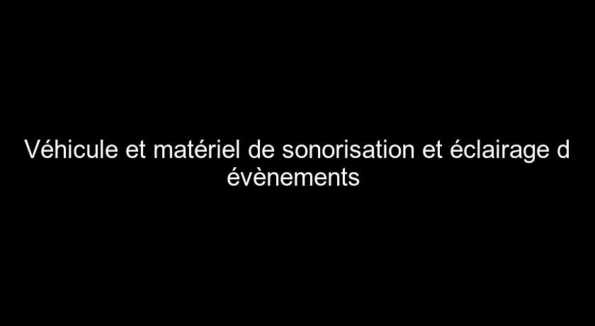 Véhicule et matériel de sonorisation et éclairage d'évènements Véhicule et matériel de sonorisation et éclairage d'évènements