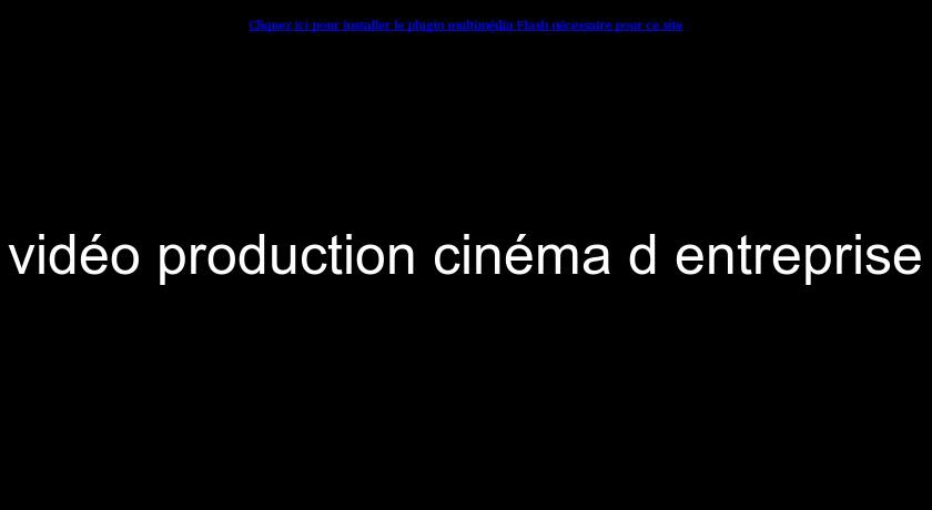 vidéo production cinéma d'entreprise vidéo production cinéma d'entreprise