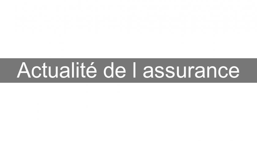 Actualité de l'assurance Actualité de l'assurance