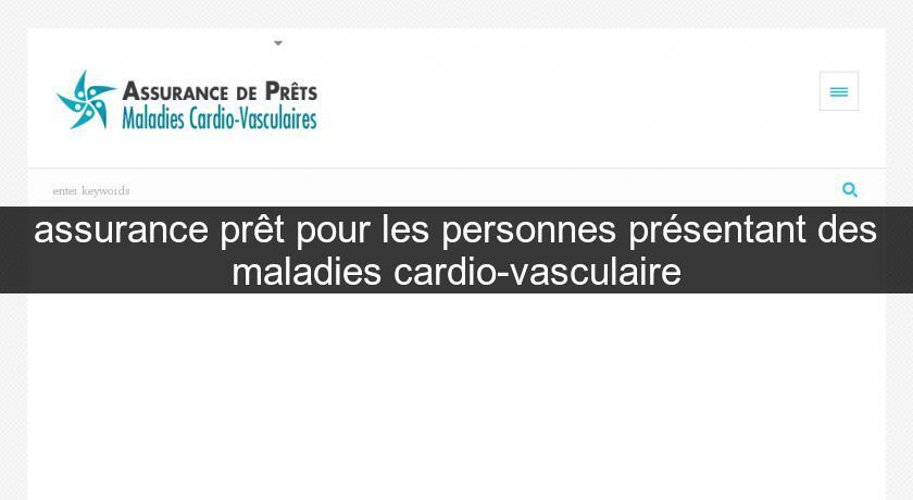 assurance prêt pour les personnes présentant des maladies cardio-vasculaire assurance prêt pour les personnes présentant des maladies cardio-vasculaire
