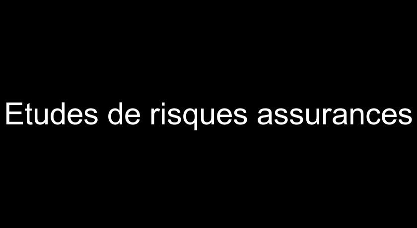 Etudes de risques assurances Etudes de risques assurances