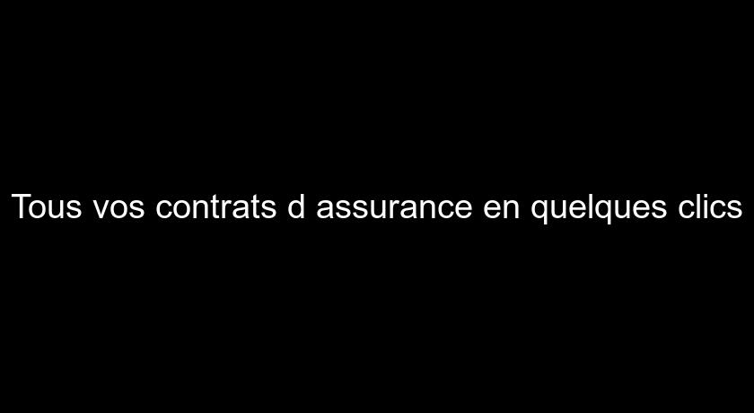 Tous vos contrats d'assurance en quelques clics Tous vos contrats d'assurance en quelques clics