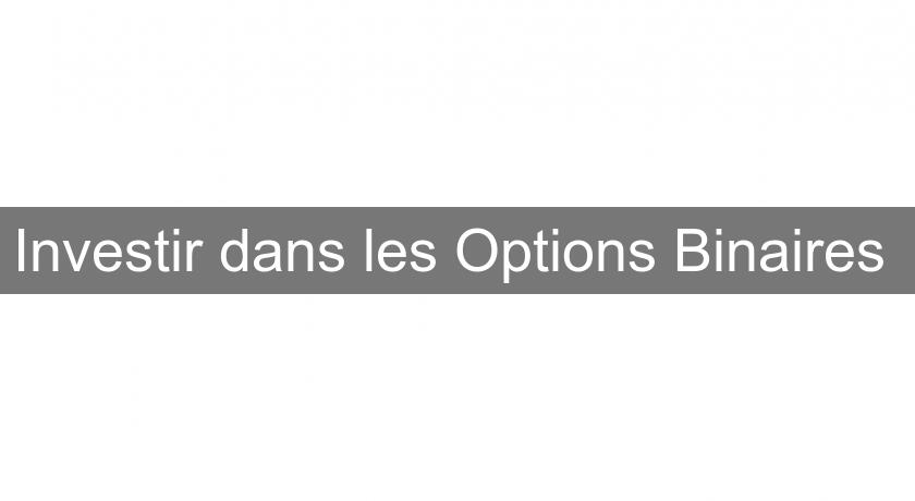 Investir dans les Options Binaires Investir dans les Options Binaires