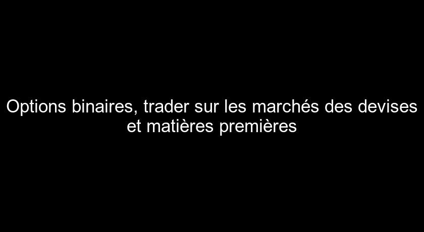 Options binaires, trader sur les marchés des devises et matières premières Options binaires, trader sur les marchés des devises et matières premières