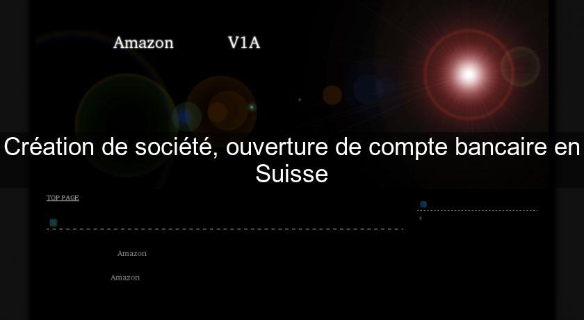 Création de société, ouverture de compte bancaire en Suisse Création de société, ouverture de compte bancaire en Suisse