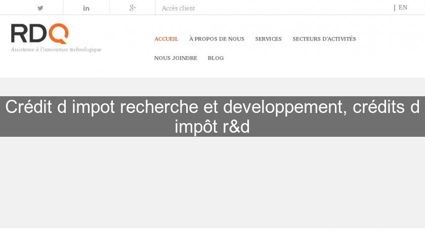 Crédit d impot recherche et developpement, crédits d impôt r&d Crédit d impot recherche et developpement, crédits d impôt r&d