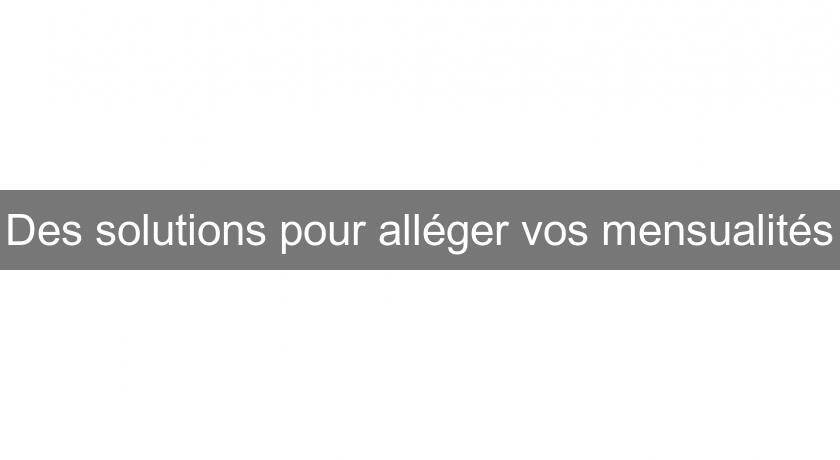 Des solutions pour alléger vos mensualités Des solutions pour alléger vos mensualités
