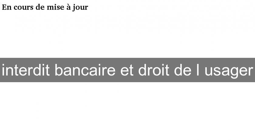 interdit bancaire et droit de l'usager interdit bancaire et droit de l'usager