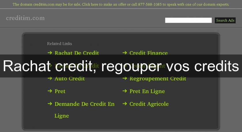 Rachat credit, regouper vos credits Rachat credit, regouper vos credits