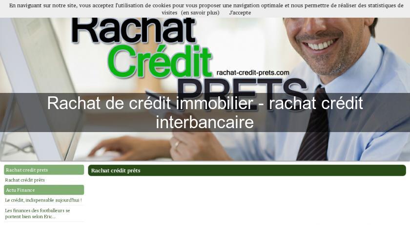 Rachat de crédit immobilier - rachat crédit interbancaire Rachat de crédit immobilier - rachat crédit interbancaire