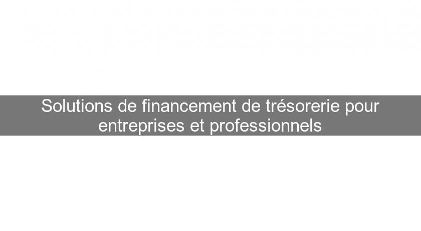Solutions de financement de trésorerie pour entreprises et professionnels Solutions de financement de trésorerie pour entreprises et professionnels