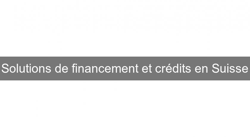 Solutions de financement et crédits en Suisse Solutions de financement et crédits en Suisse
