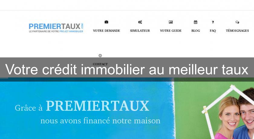 Votre crédit immobilier au meilleur taux Votre crédit immobilier au meilleur taux