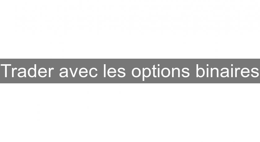 Trader avec les options binaires Trader avec les options binaires