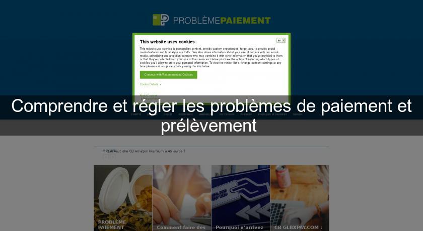 Comprendre et régler les problèmes de paiement et prélèvement Comprendre et régler les problèmes de paiement et prélèvement