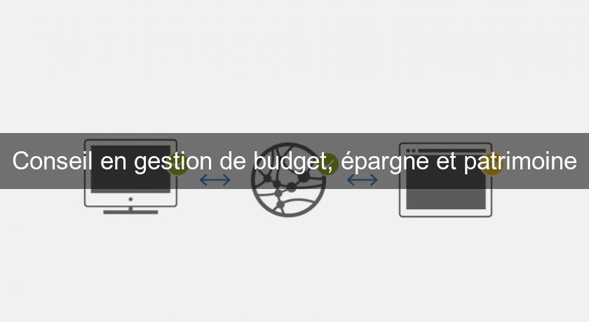 Conseil en gestion de budget, épargne et patrimoine Conseil en gestion de budget, épargne et patrimoine