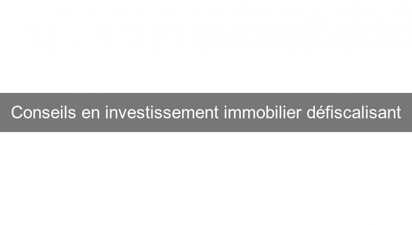 Conseils en investissement immobilier défiscalisant Conseils en investissement immobilier défiscalisant