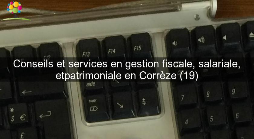 Conseils et services en gestion fiscale, salariale, etpatrimoniale en Corrèze (19) Conseils et services en gestion fiscale, salariale, etpatrimoniale en Corrèze (19)