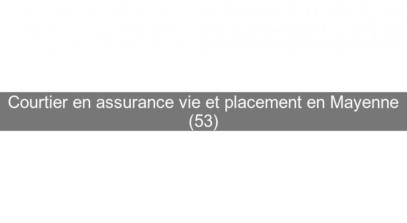 Courtier en assurance vie et placement en Mayenne (53) Courtier en assurance vie et placement en Mayenne (53)