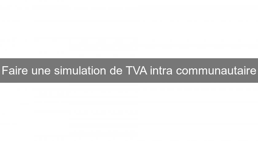Faire une simulation de TVA intra communautaire Faire une simulation de TVA intra communautaire