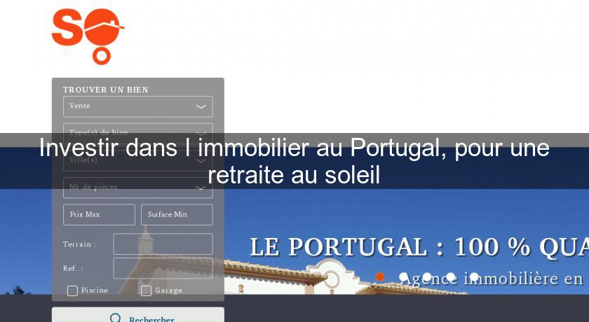 Investir dans l'immobilier au Portugal, pour une retraite au soleil Investir dans l'immobilier au Portugal, pour une retraite au soleil