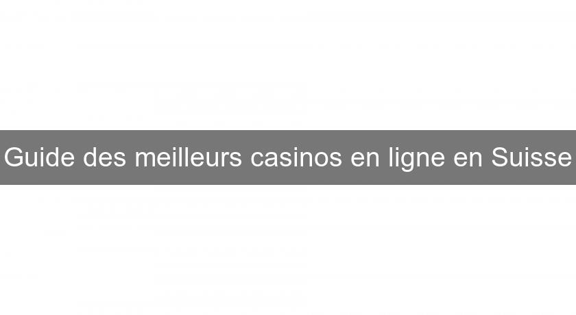 Guide des meilleurs casinos en ligne en Suisse Guide des meilleurs casinos en ligne en Suisse
