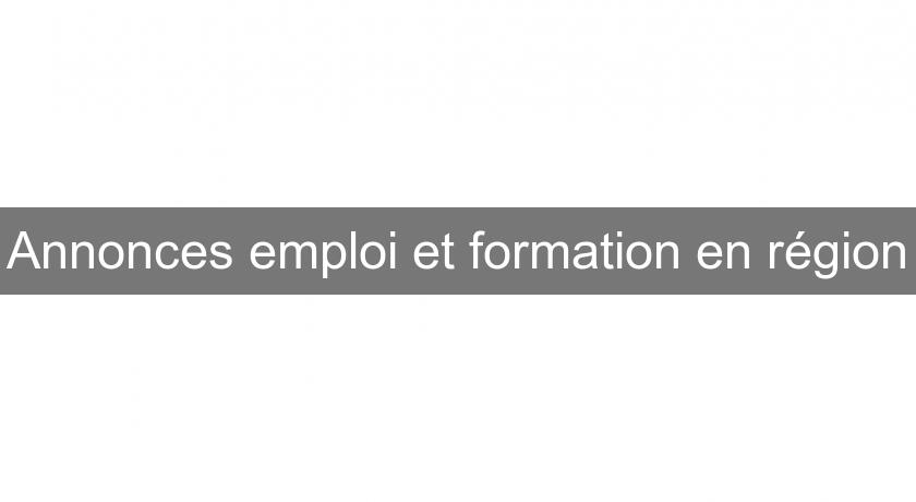 Annonces emploi et formation en région Annonces emploi et formation en région