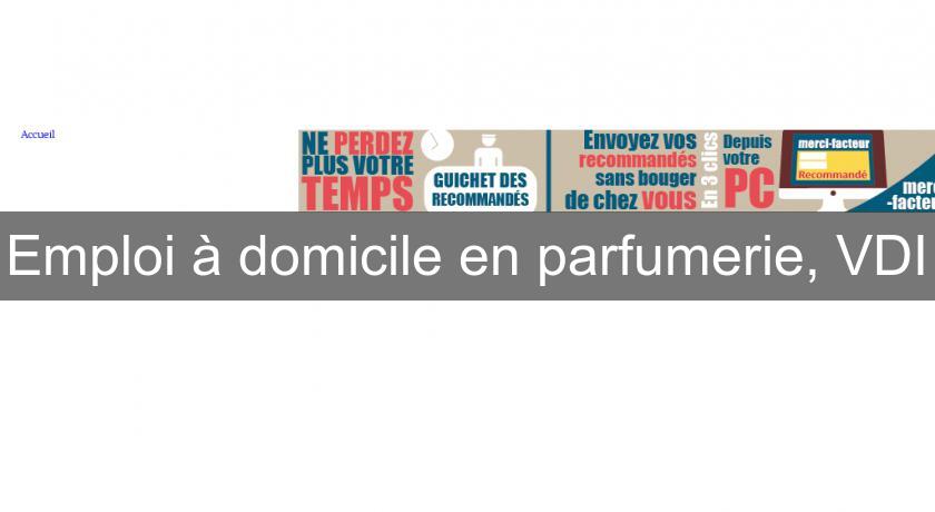 Emploi à domicile en parfumerie, VDI Emploi à domicile en parfumerie, VDI