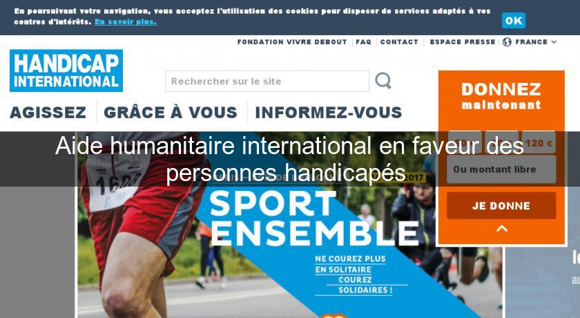 Aide humanitaire international en faveur des personnes handicapés Aide humanitaire international en faveur des personnes handicapés