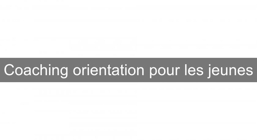 Coaching orientation pour les jeunes Coaching orientation pour les jeunes