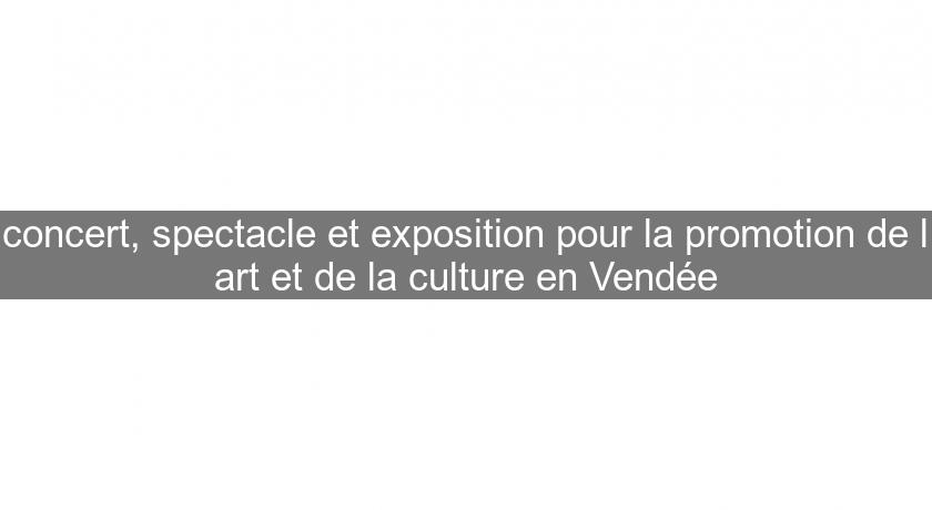 concert, spectacle et exposition pour la promotion de l'art et de la culture en Vendée concert, spectacle et exposition pour la promotion de l'art et de la culture en Vendée