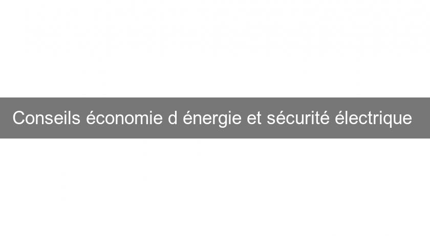 Conseils économie d'énergie et sécurité électrique Conseils économie d'énergie et sécurité électrique