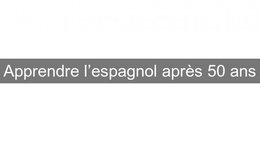 Apprendre l’espagnol après 50 ans Apprendre l’espagnol après 50 ans