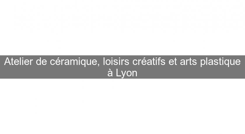 Atelier de céramique, loisirs créatifs et arts plastique à Lyon Atelier de céramique, loisirs créatifs et arts plastique à Lyon