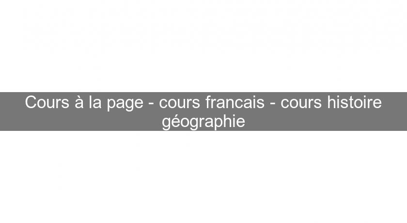 Cours à la page - cours francais - cours histoire géographie Cours à la page - cours francais - cours histoire géographie