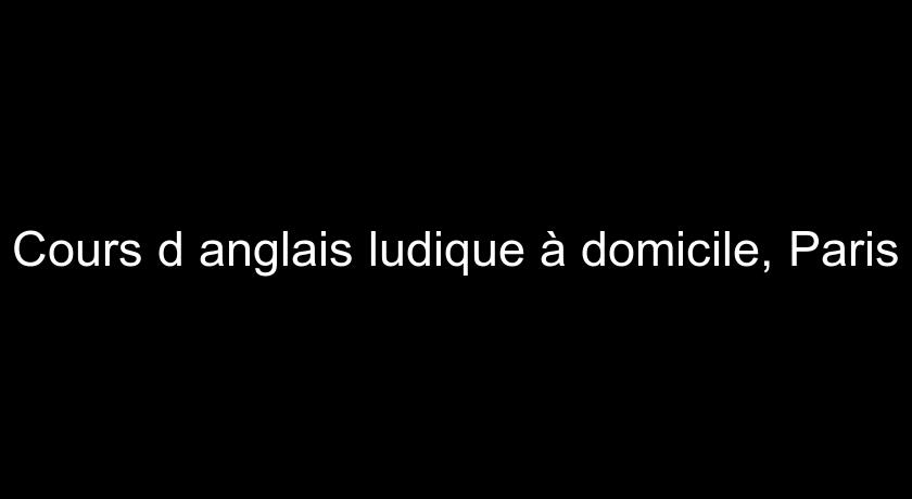 Cours d'anglais ludique à domicile, Paris Cours d'anglais ludique à domicile, Paris