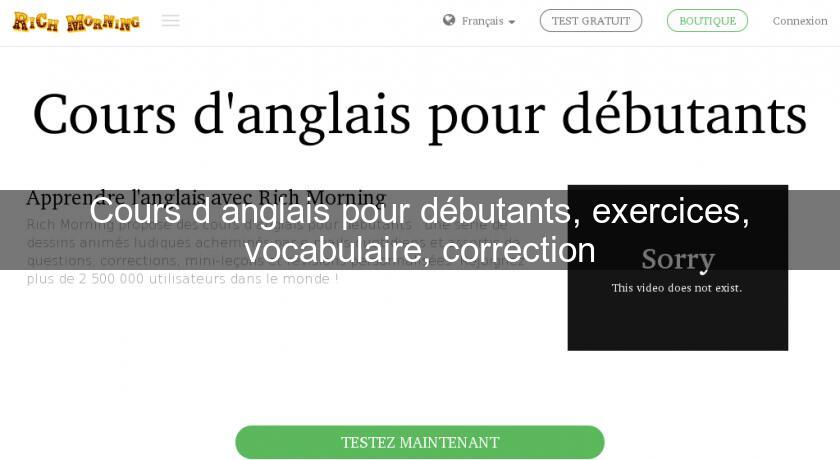 Cours d'anglais pour débutants, exercices, vocabulaire, correction Cours d'anglais pour débutants, exercices, vocabulaire, correction